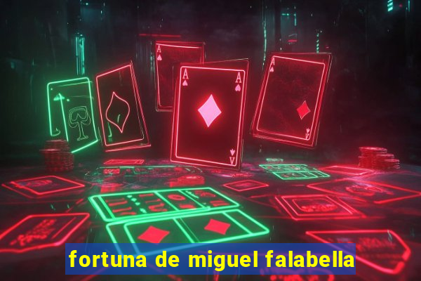 fortuna de miguel falabella